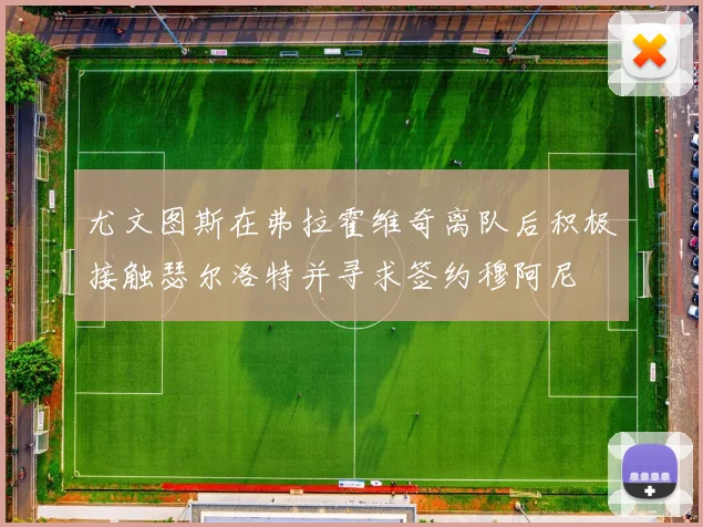 尤文图斯在弗拉霍维奇离队后积极接触瑟尔洛特并寻求签约穆阿尼