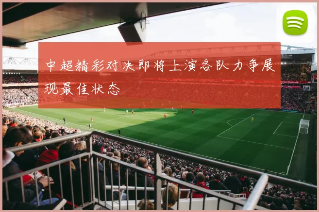 中超精彩对决即将上演各队力争展现最佳状态